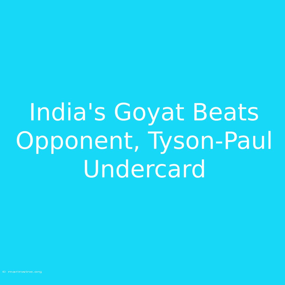 India's Goyat Beats Opponent, Tyson-Paul Undercard