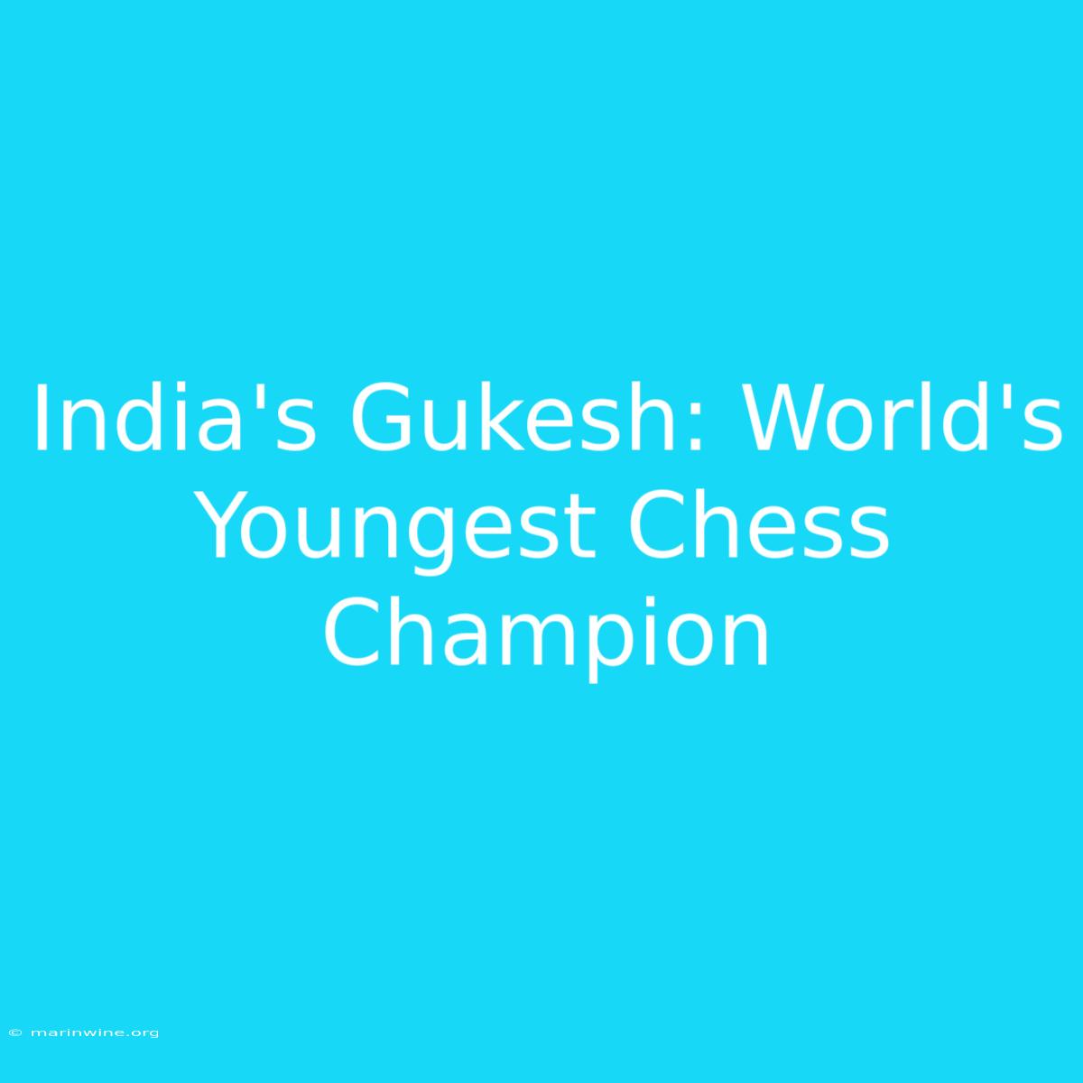 India's Gukesh: World's Youngest Chess Champion