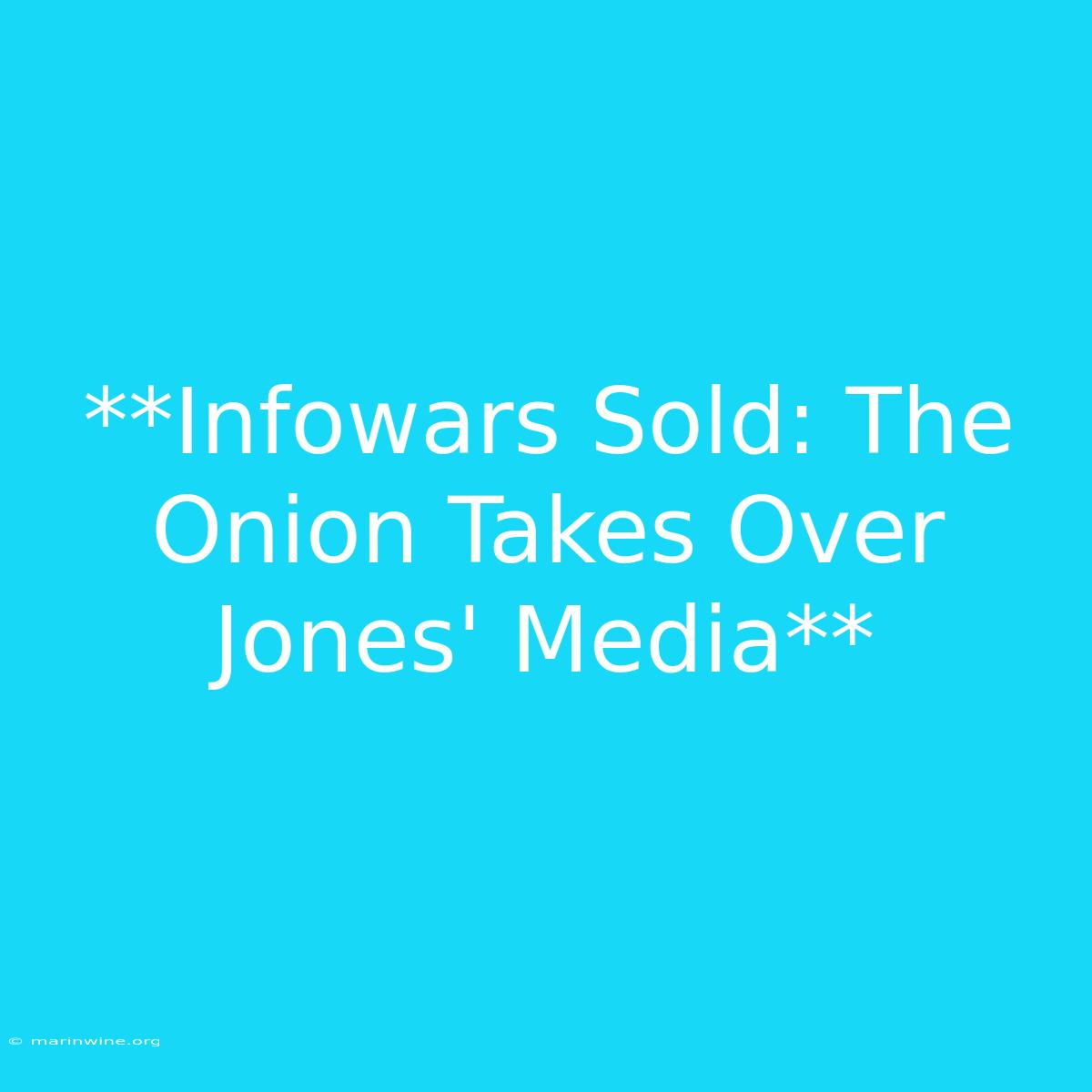 **Infowars Sold: The Onion Takes Over Jones' Media** 