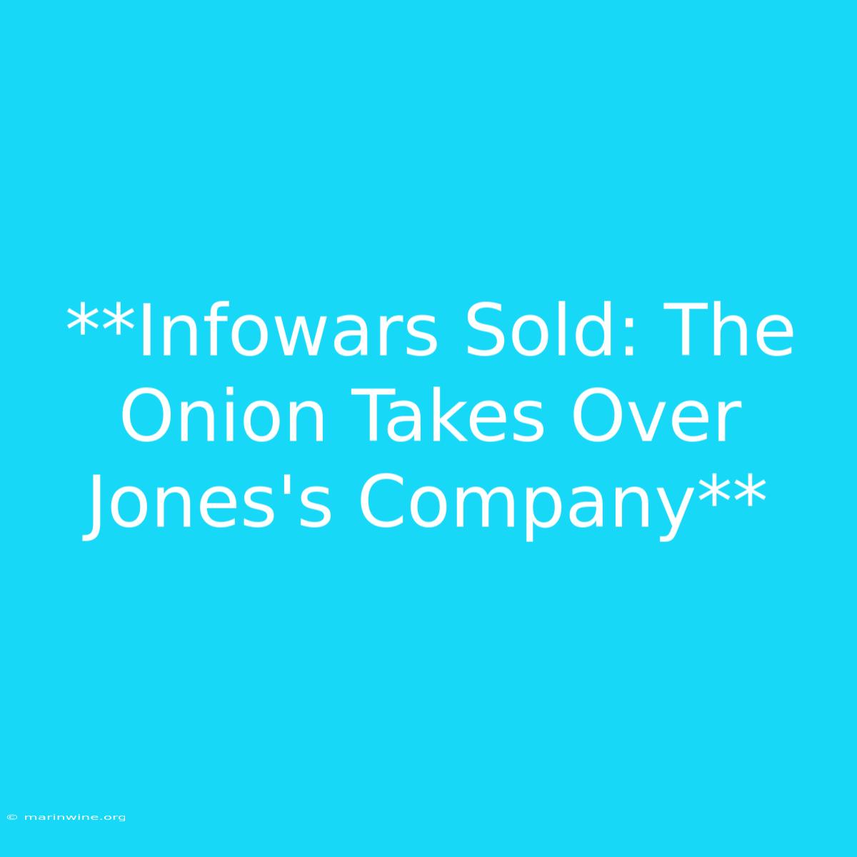 **Infowars Sold: The Onion Takes Over Jones's Company**