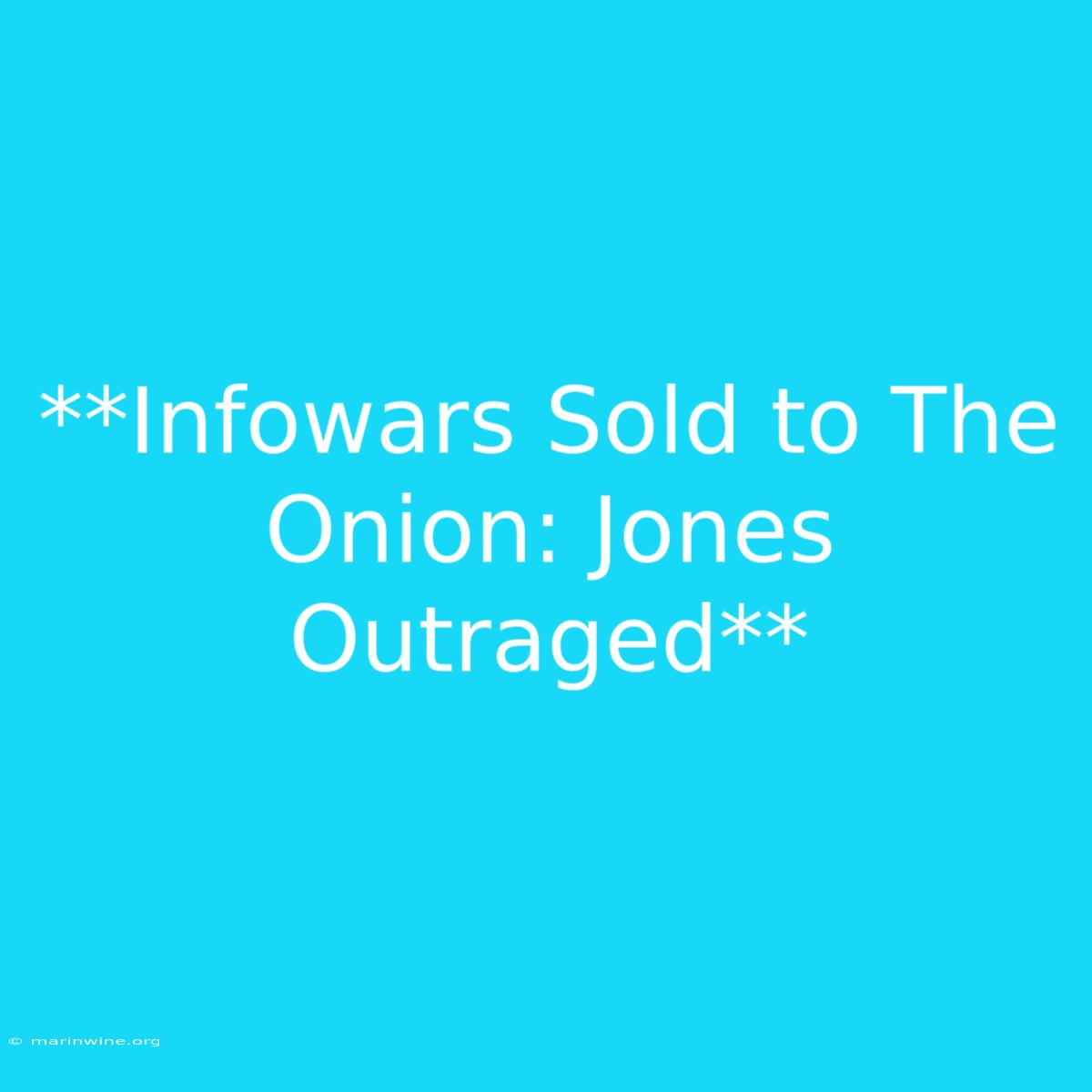 **Infowars Sold To The Onion: Jones Outraged** 