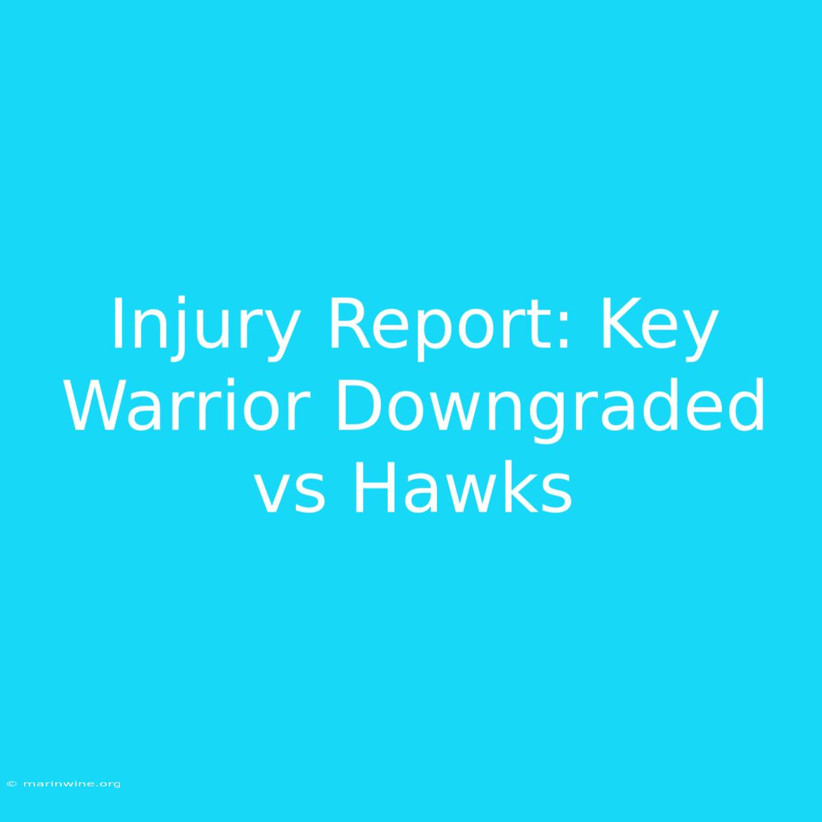 Injury Report: Key Warrior Downgraded Vs Hawks