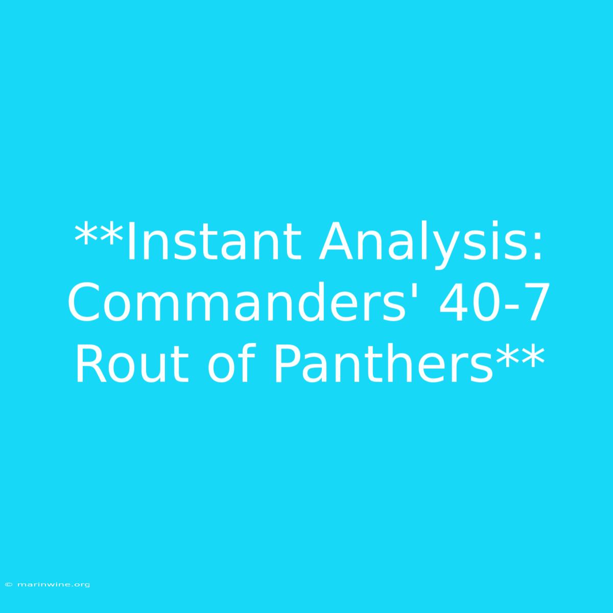 **Instant Analysis: Commanders' 40-7 Rout Of Panthers**