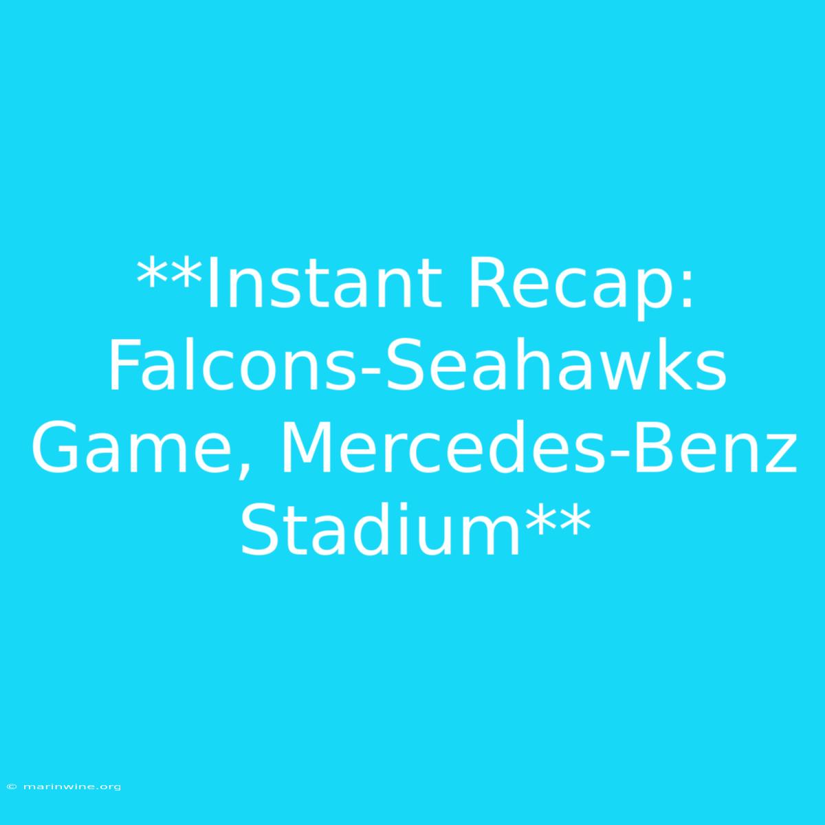 **Instant Recap: Falcons-Seahawks Game, Mercedes-Benz Stadium** 