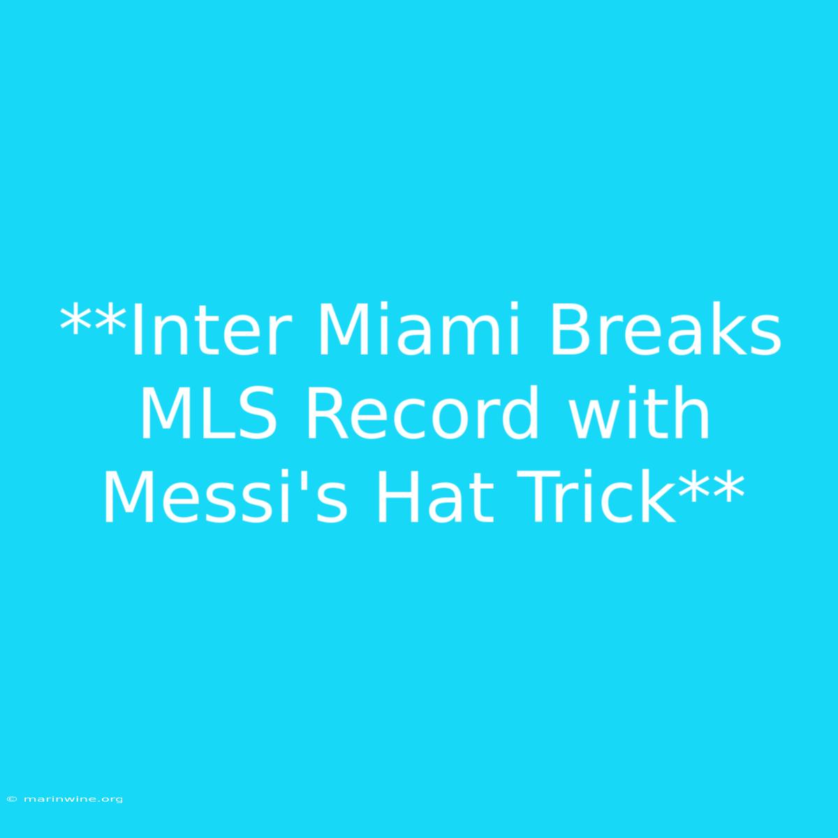 **Inter Miami Breaks MLS Record With Messi's Hat Trick**