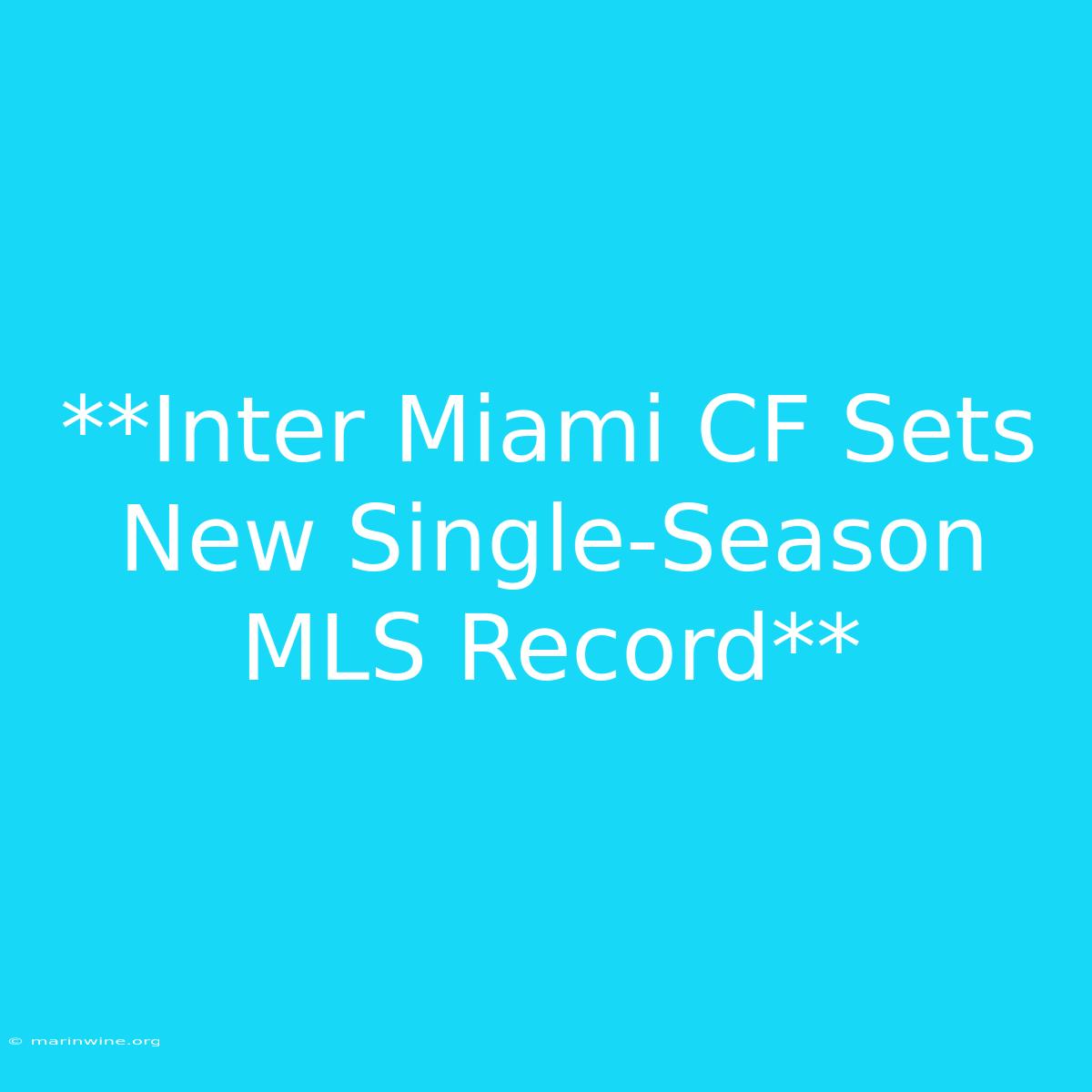 **Inter Miami CF Sets New Single-Season MLS Record**