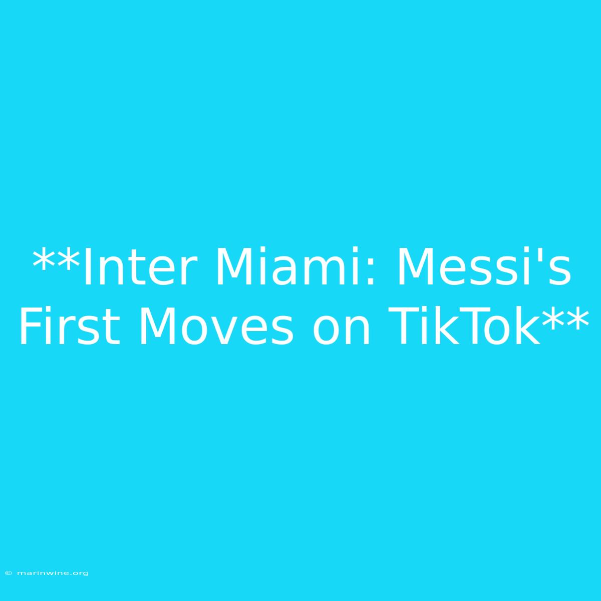 **Inter Miami: Messi's First Moves On TikTok** 