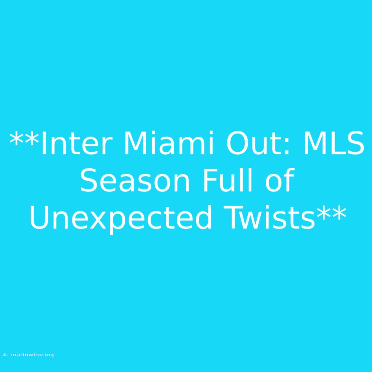 **Inter Miami Out: MLS Season Full Of Unexpected Twists** 