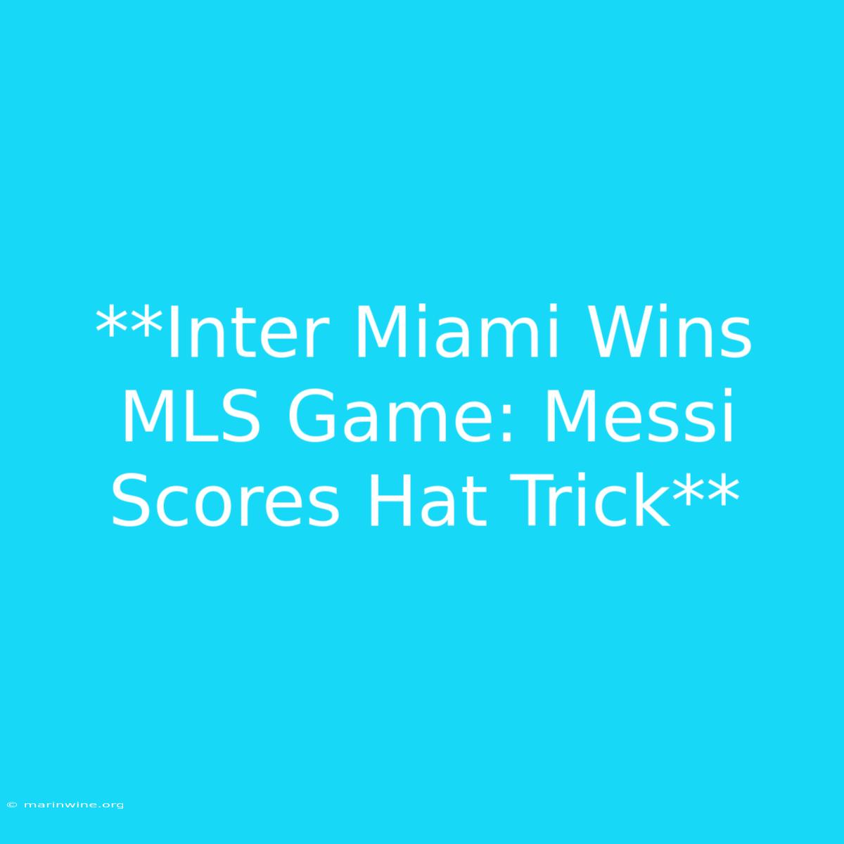 **Inter Miami Wins MLS Game: Messi Scores Hat Trick** 