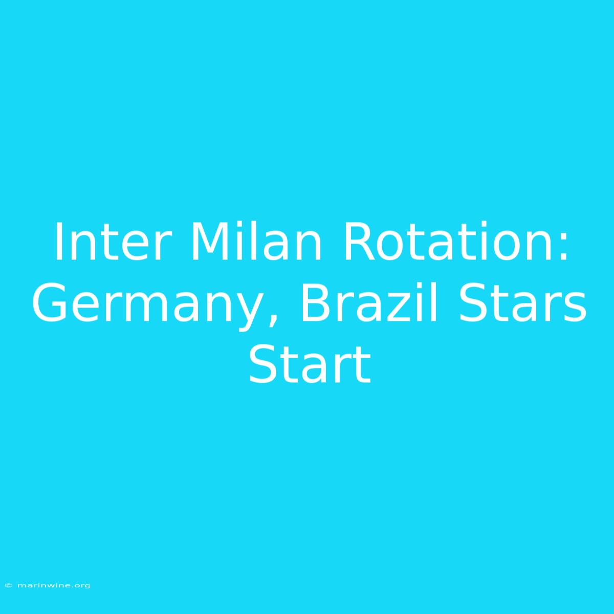 Inter Milan Rotation: Germany, Brazil Stars Start