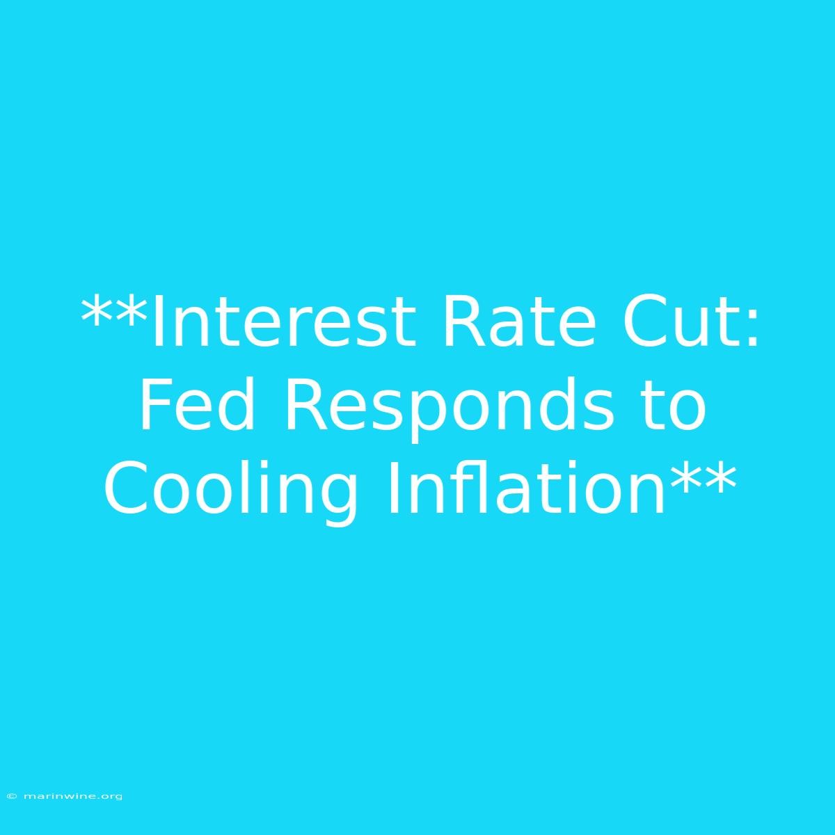 **Interest Rate Cut: Fed Responds To Cooling Inflation** 