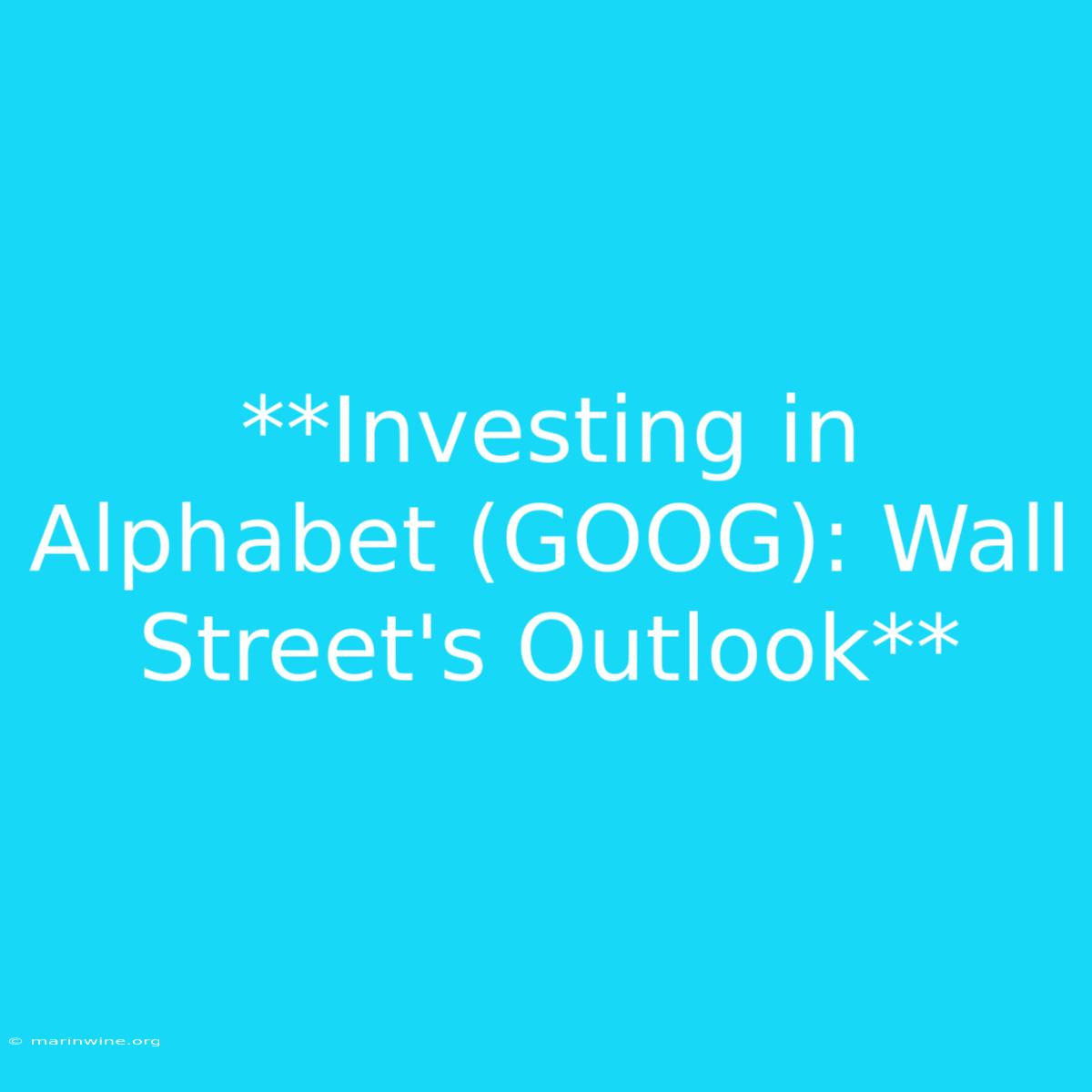 **Investing In Alphabet (GOOG): Wall Street's Outlook**