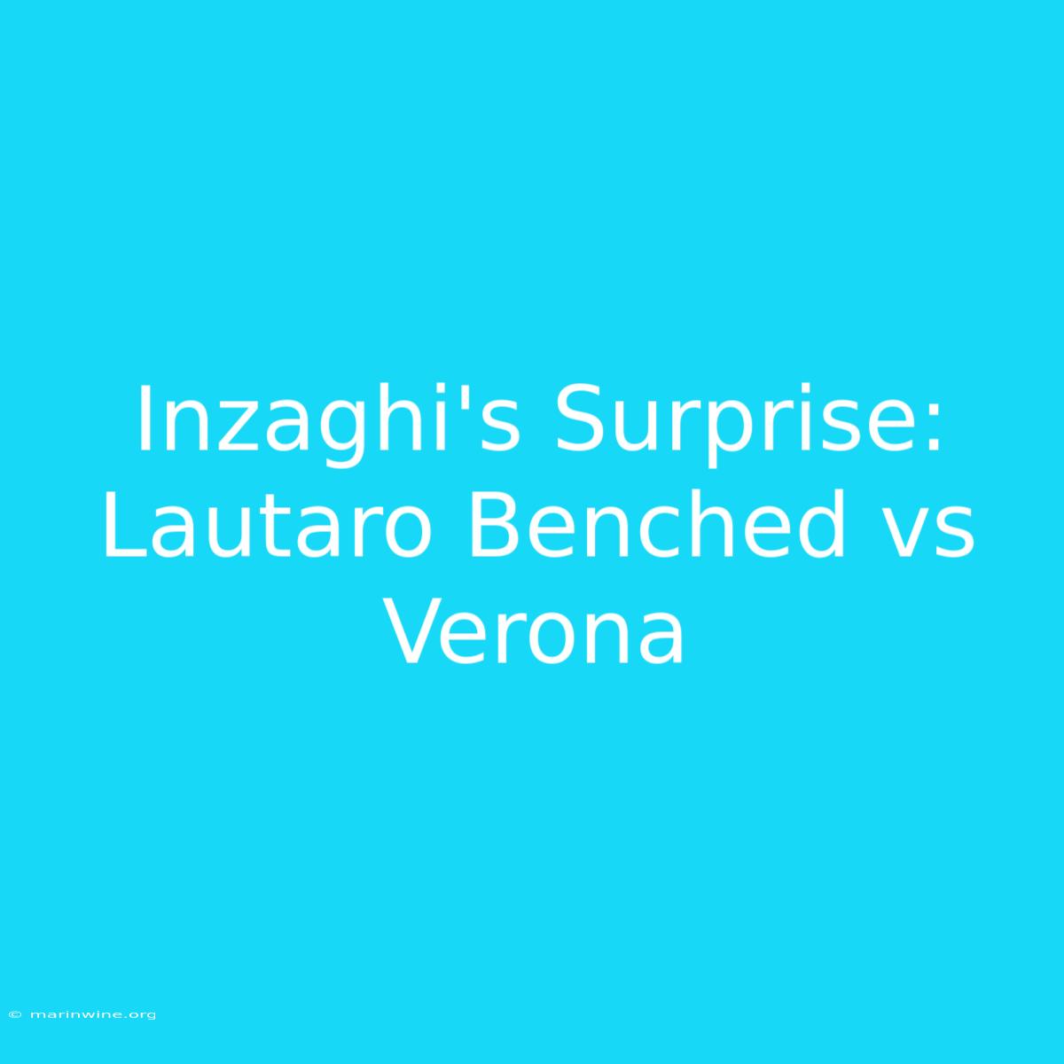 Inzaghi's Surprise: Lautaro Benched Vs Verona