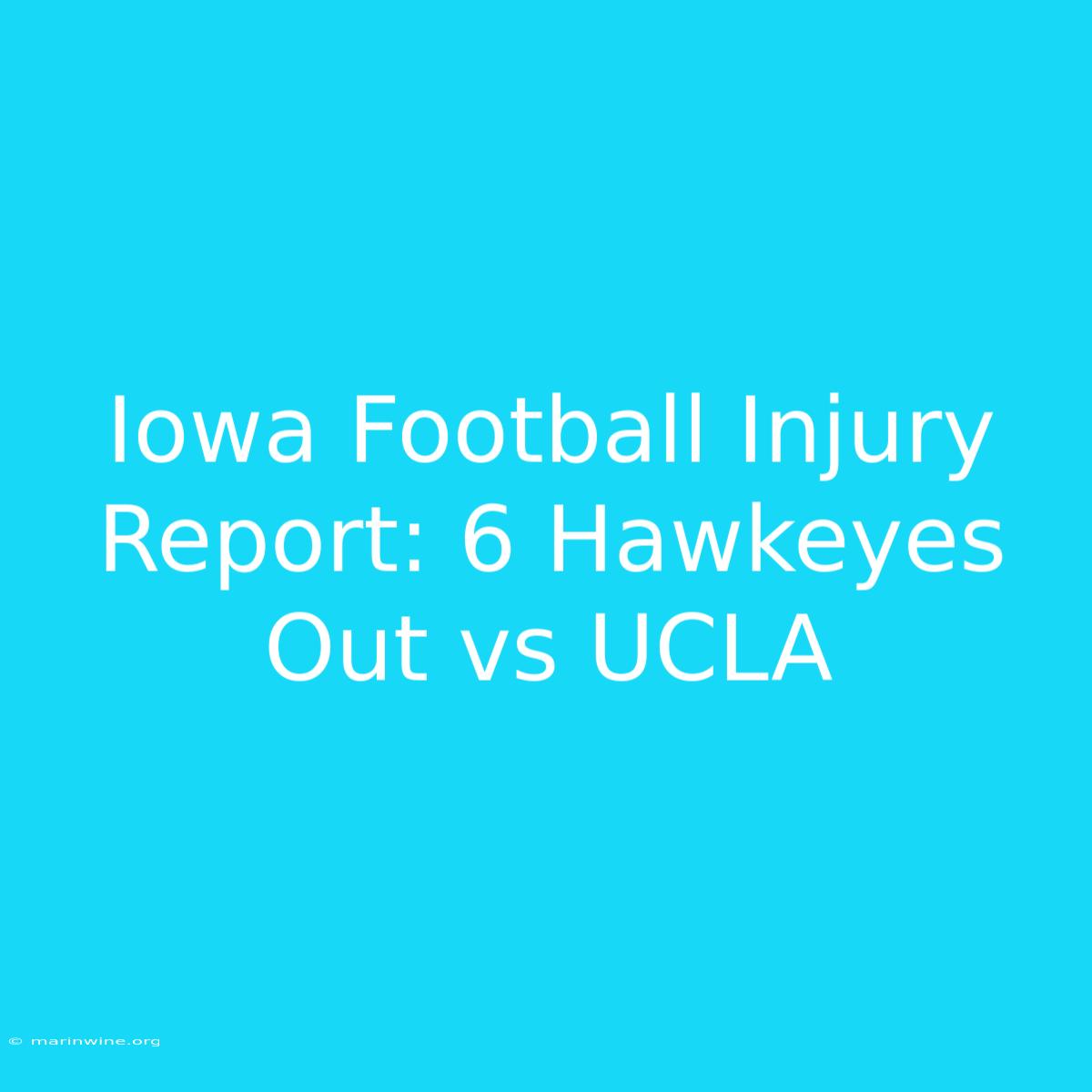 Iowa Football Injury Report: 6 Hawkeyes Out Vs UCLA