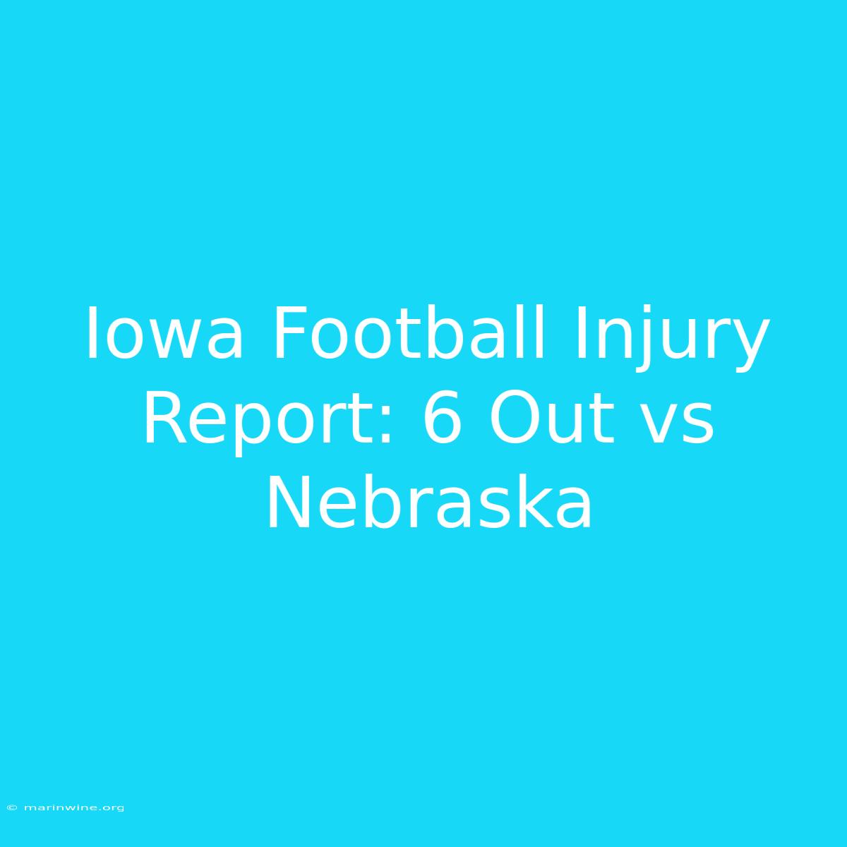 Iowa Football Injury Report: 6 Out Vs Nebraska