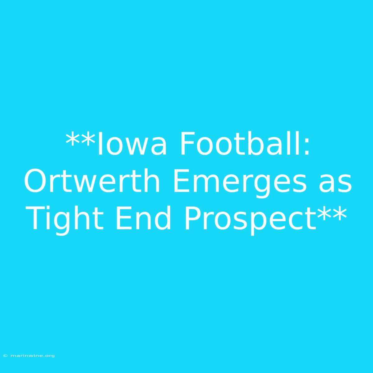 **Iowa Football: Ortwerth Emerges As Tight End Prospect** 