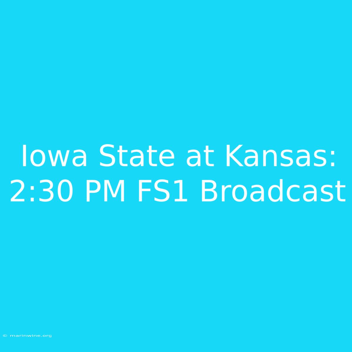 Iowa State At Kansas: 2:30 PM FS1 Broadcast