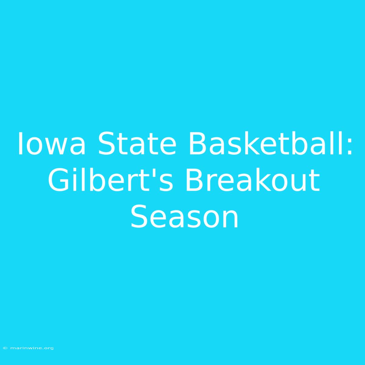 Iowa State Basketball: Gilbert's Breakout Season