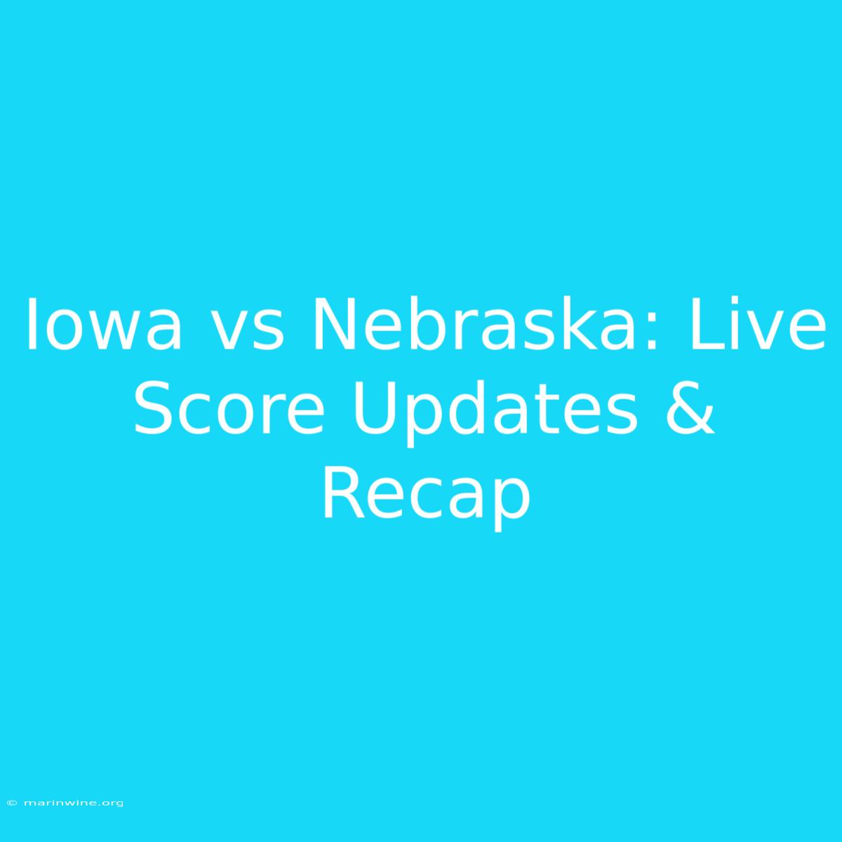 Iowa Vs Nebraska: Live Score Updates & Recap