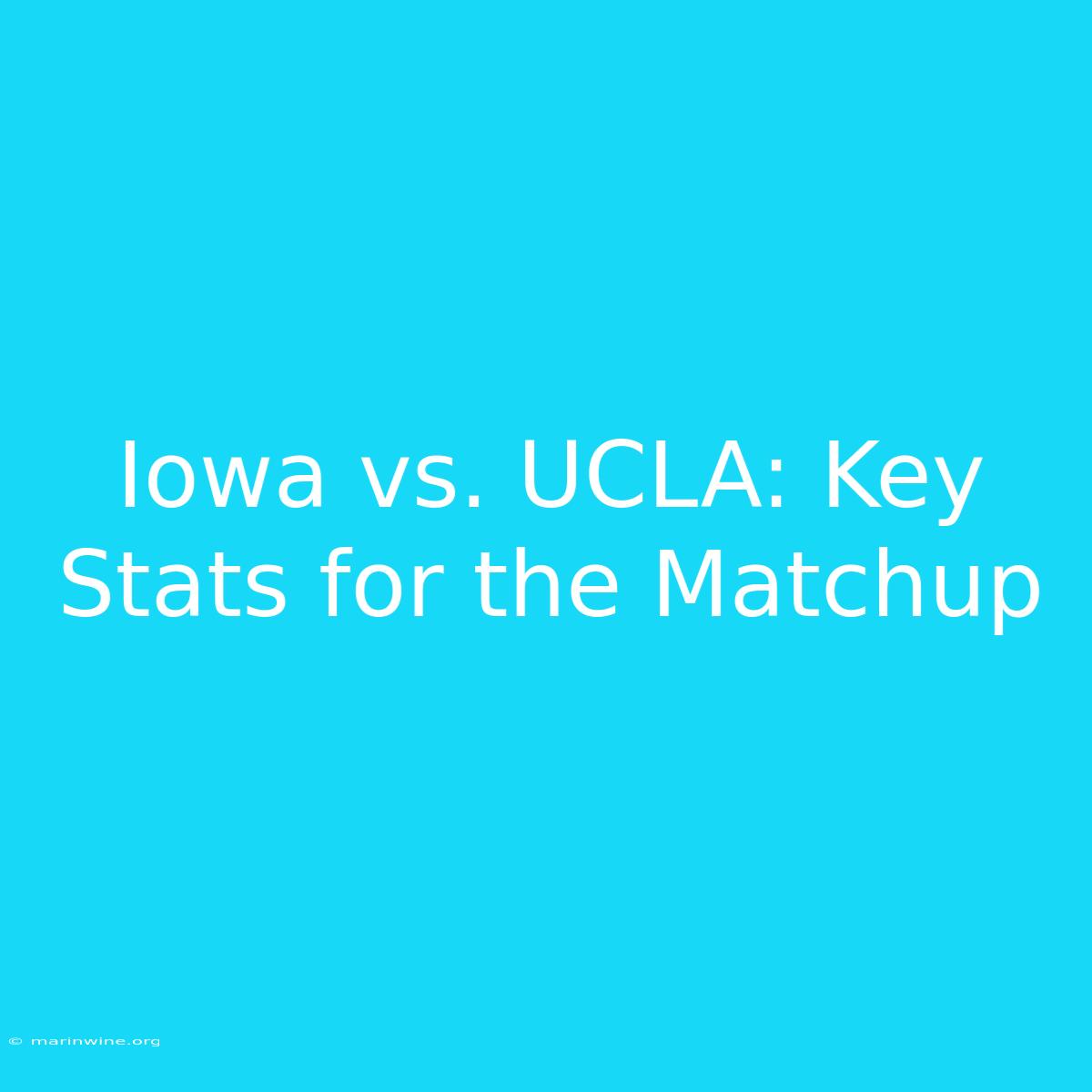 Iowa Vs. UCLA: Key Stats For The Matchup