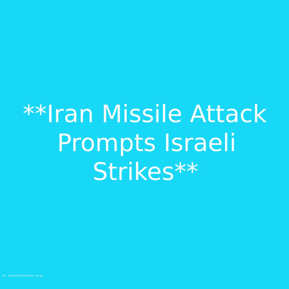 **Iran Missile Attack Prompts Israeli Strikes** 