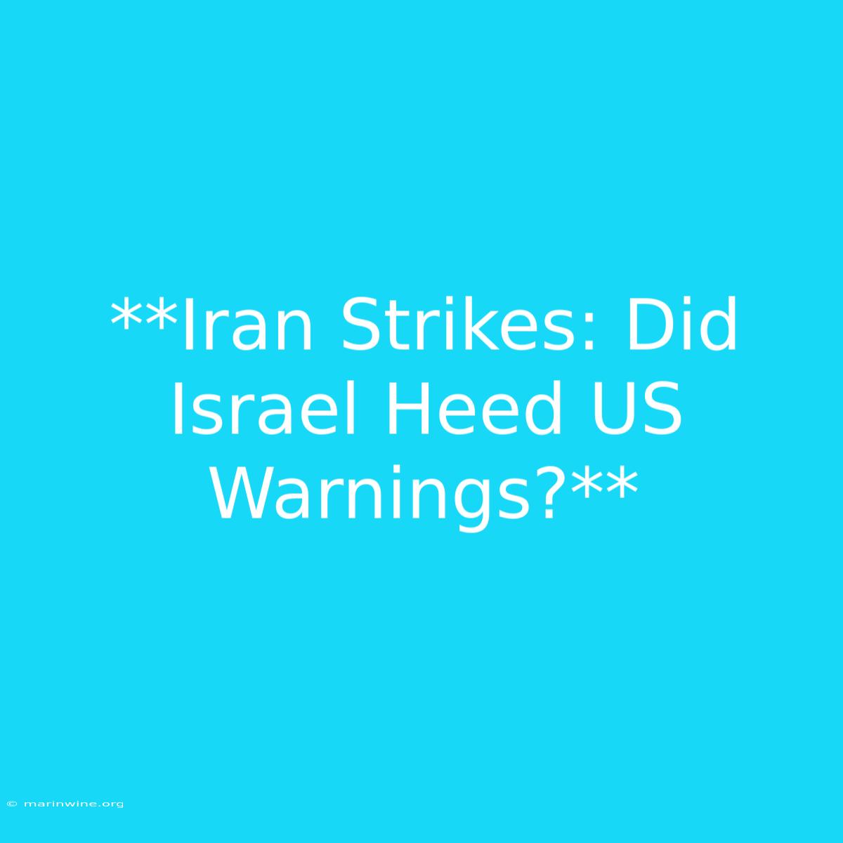 **Iran Strikes: Did Israel Heed US Warnings?**