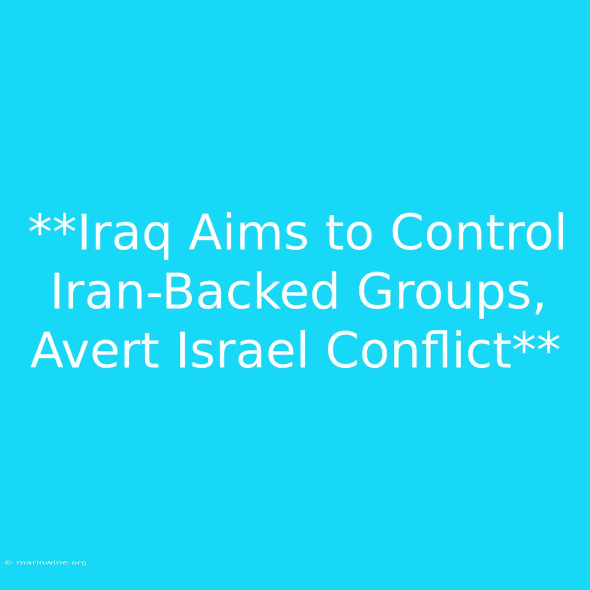 **Iraq Aims To Control Iran-Backed Groups, Avert Israel Conflict**