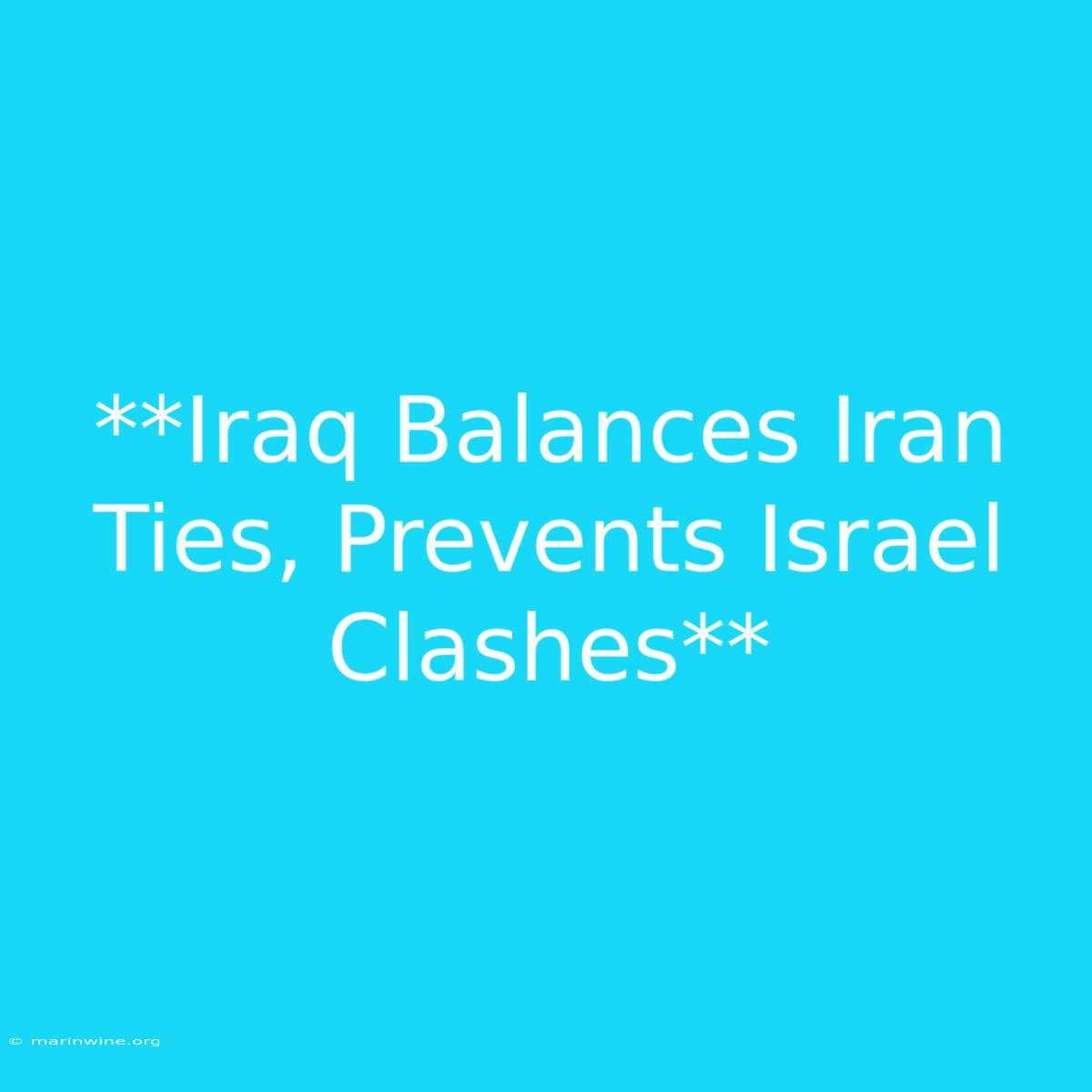 **Iraq Balances Iran Ties, Prevents Israel Clashes** 