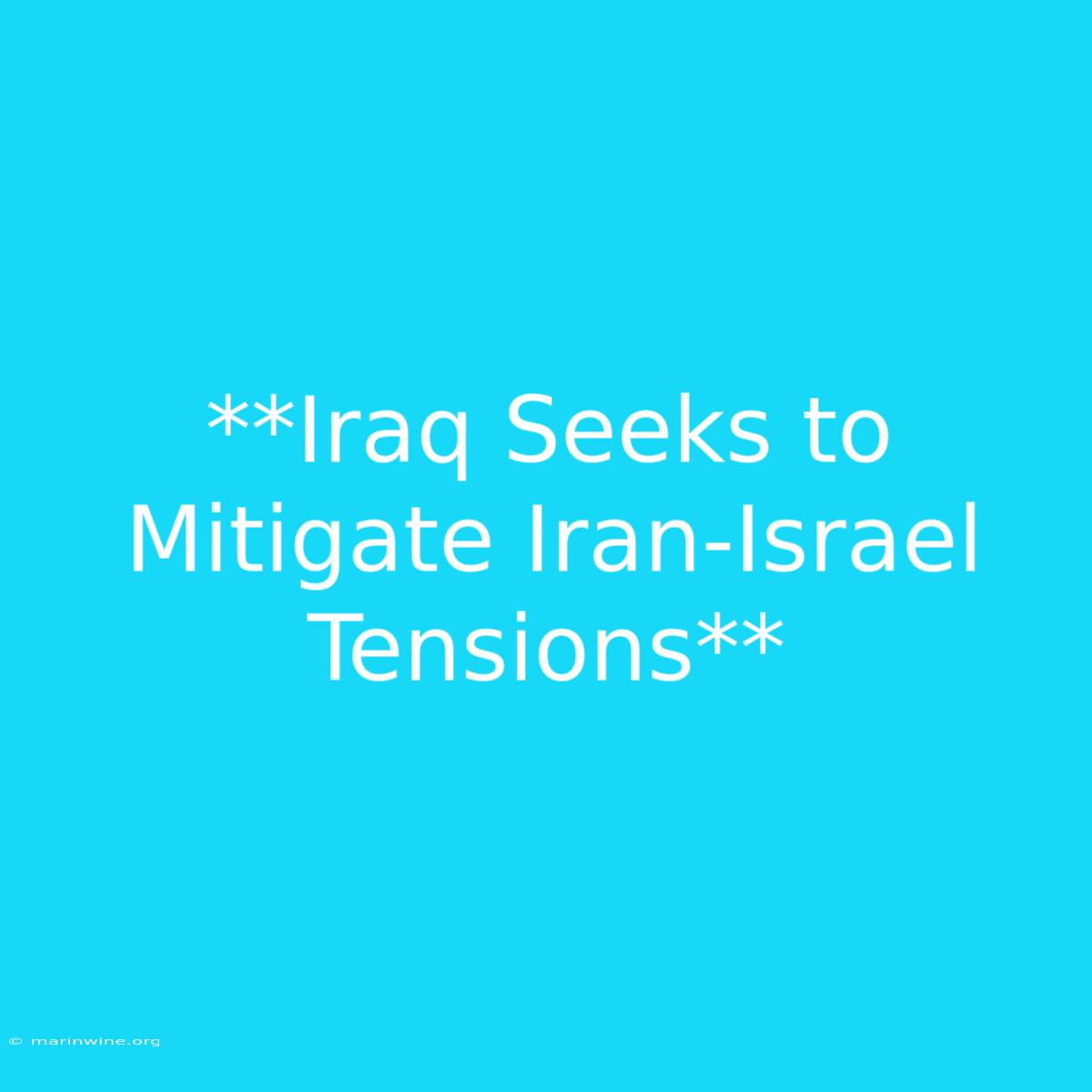 **Iraq Seeks To Mitigate Iran-Israel Tensions**