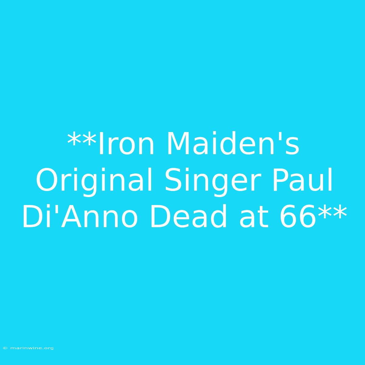 **Iron Maiden's Original Singer Paul Di'Anno Dead At 66**