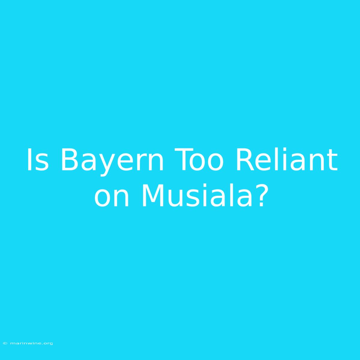 Is Bayern Too Reliant On Musiala?