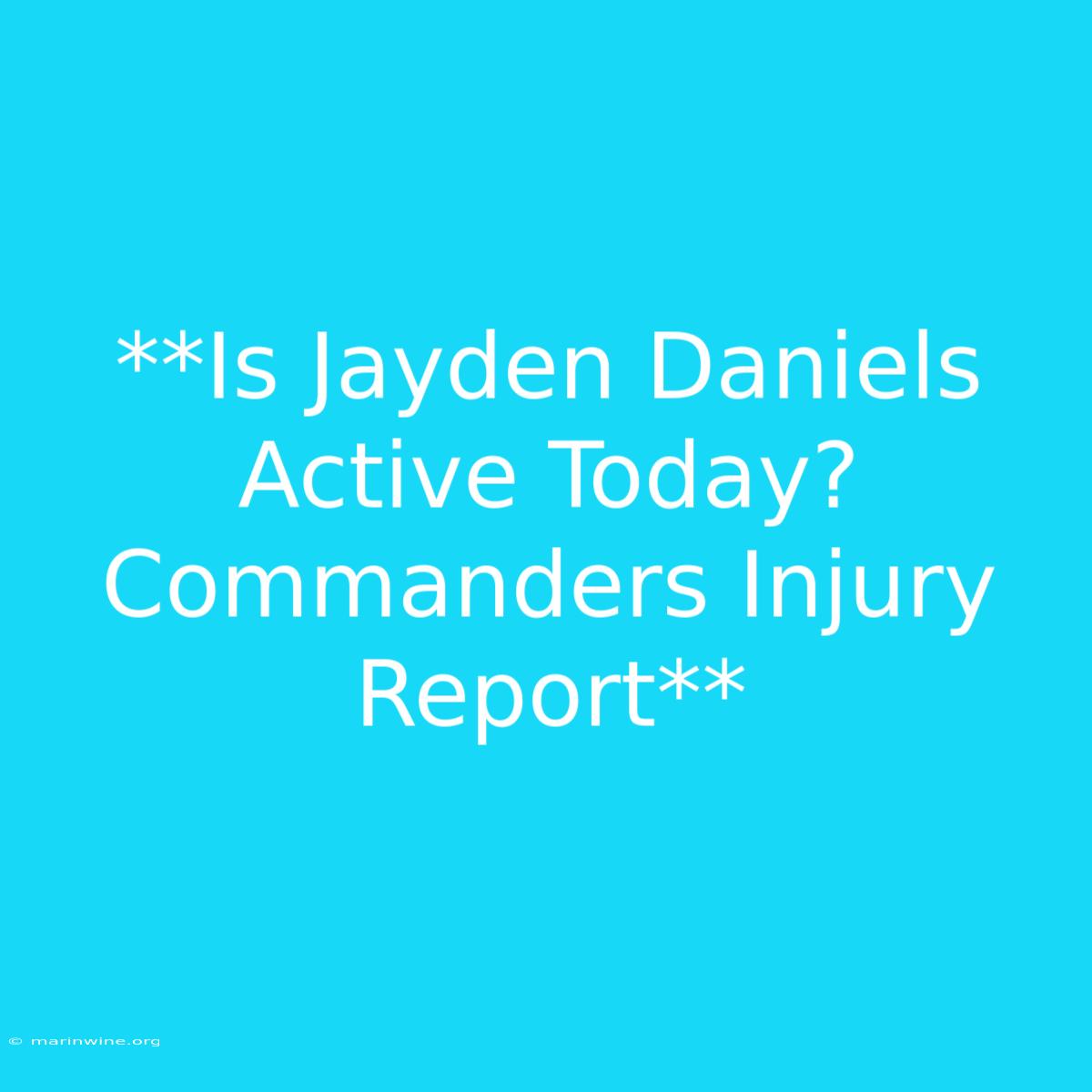 **Is Jayden Daniels Active Today? Commanders Injury Report** 