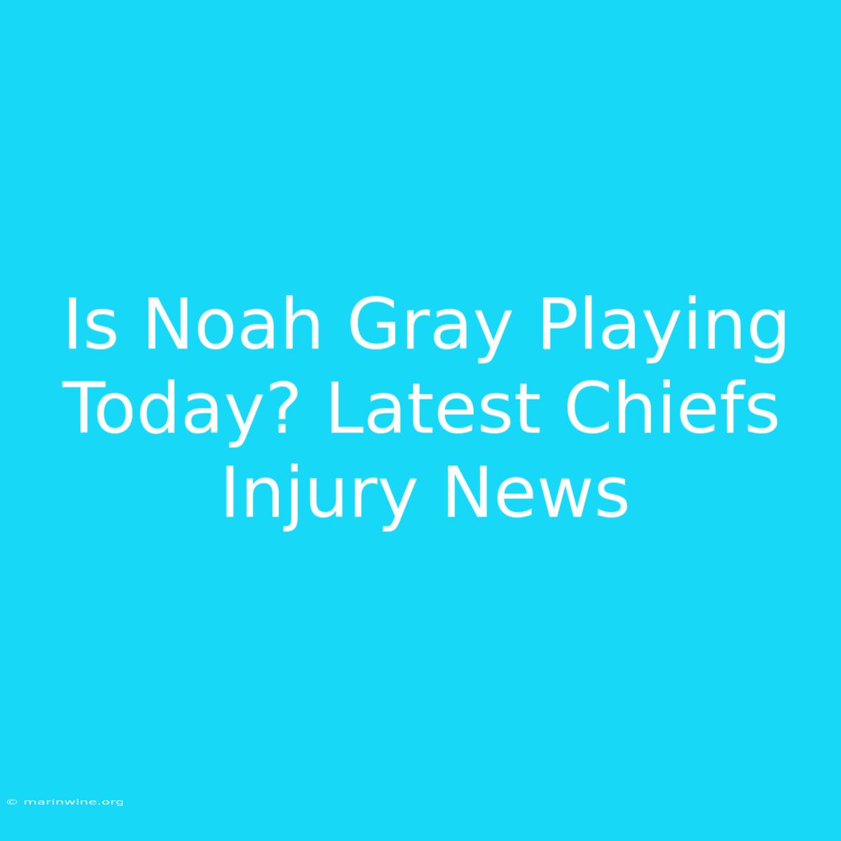 Is Noah Gray Playing Today? Latest Chiefs Injury News