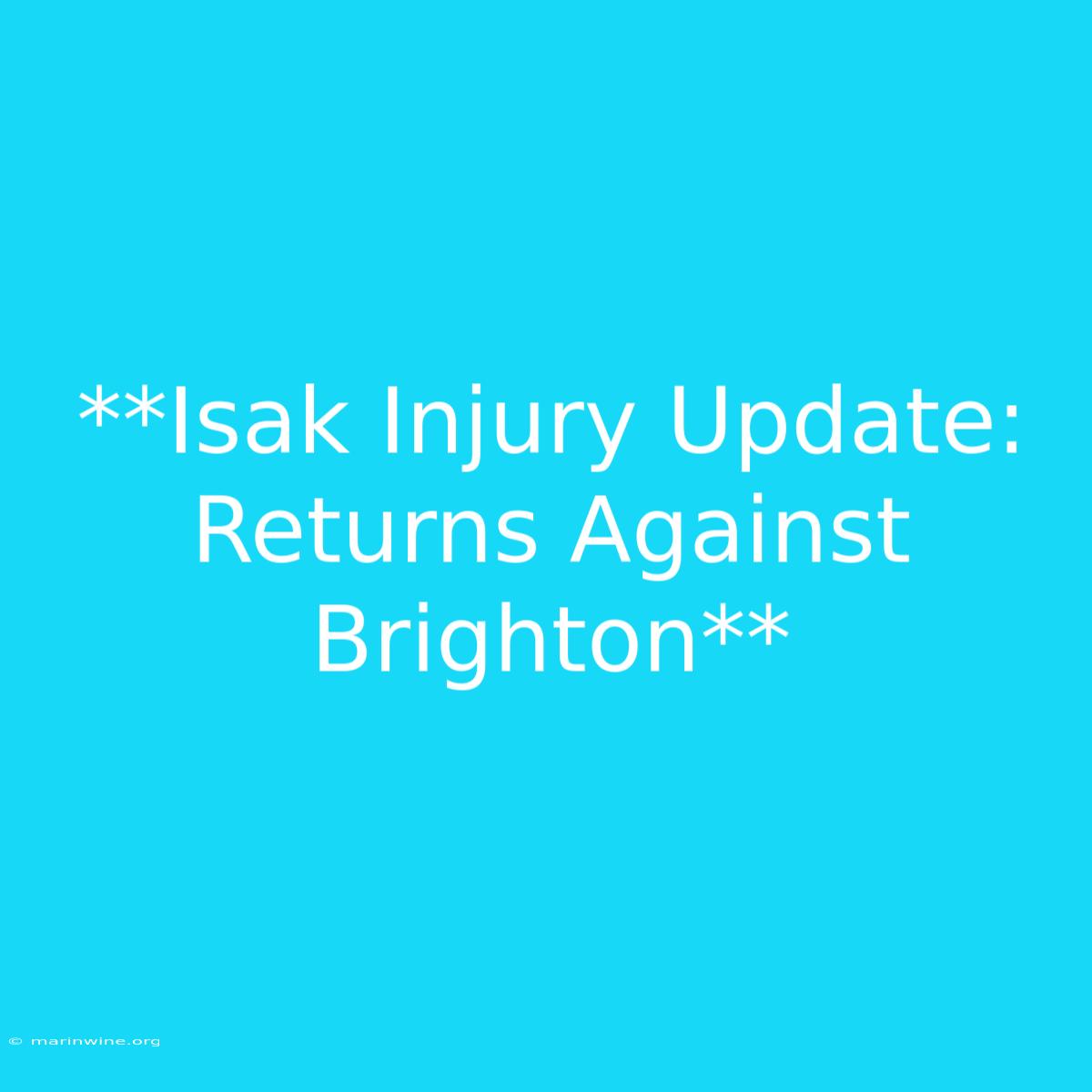 **Isak Injury Update: Returns Against Brighton** 