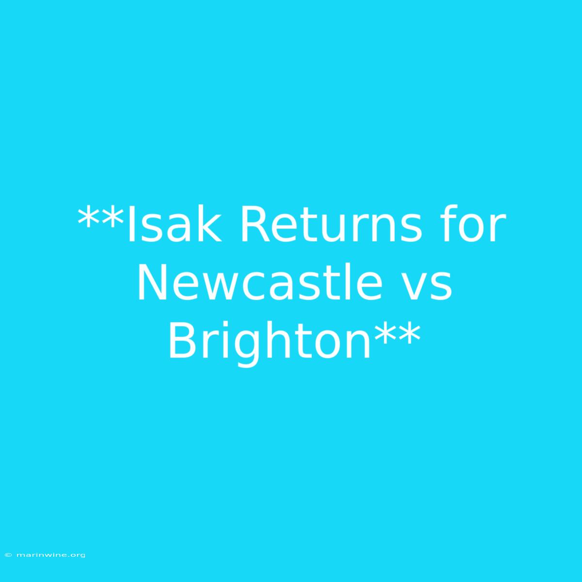 **Isak Returns For Newcastle Vs Brighton** 