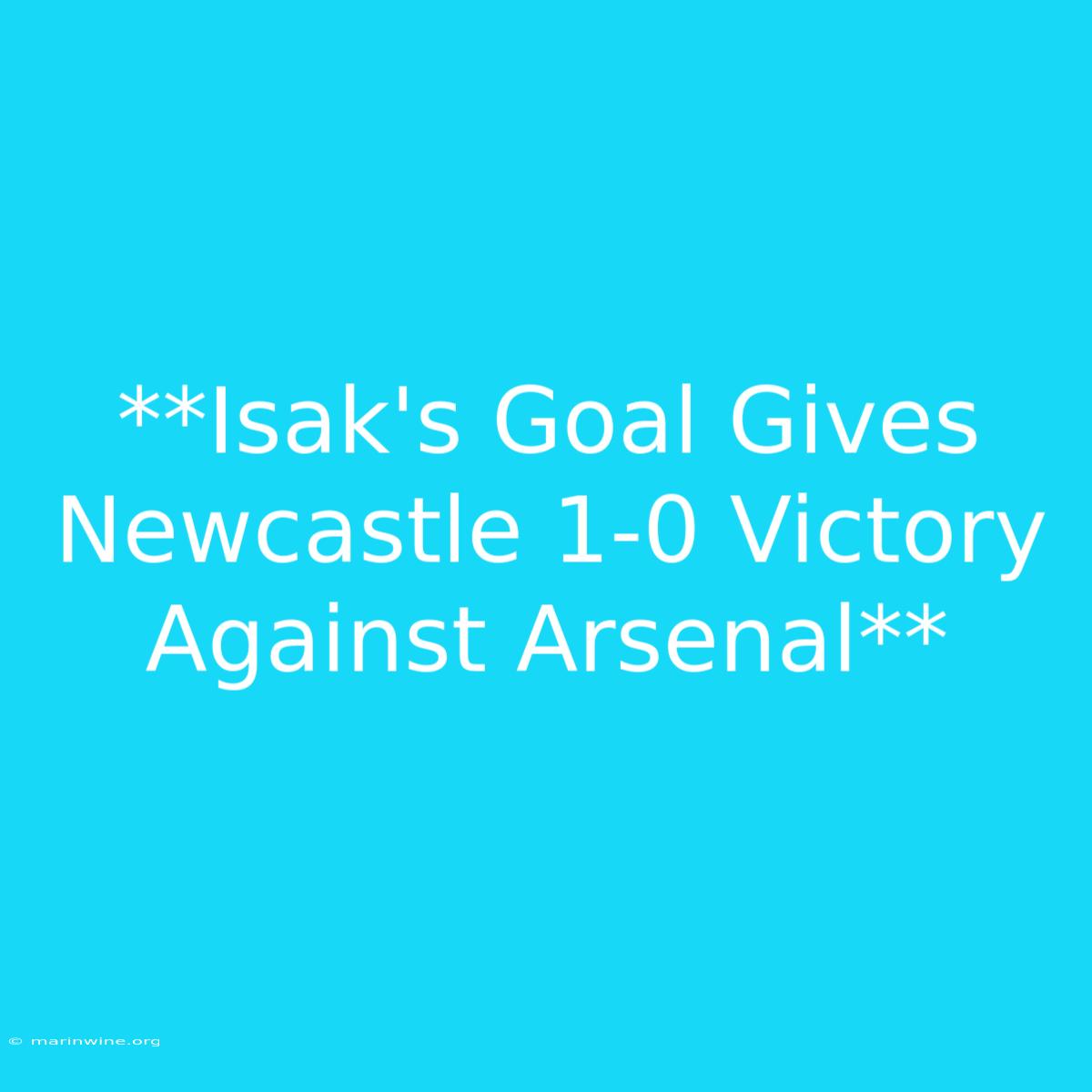 **Isak's Goal Gives Newcastle 1-0 Victory Against Arsenal** 