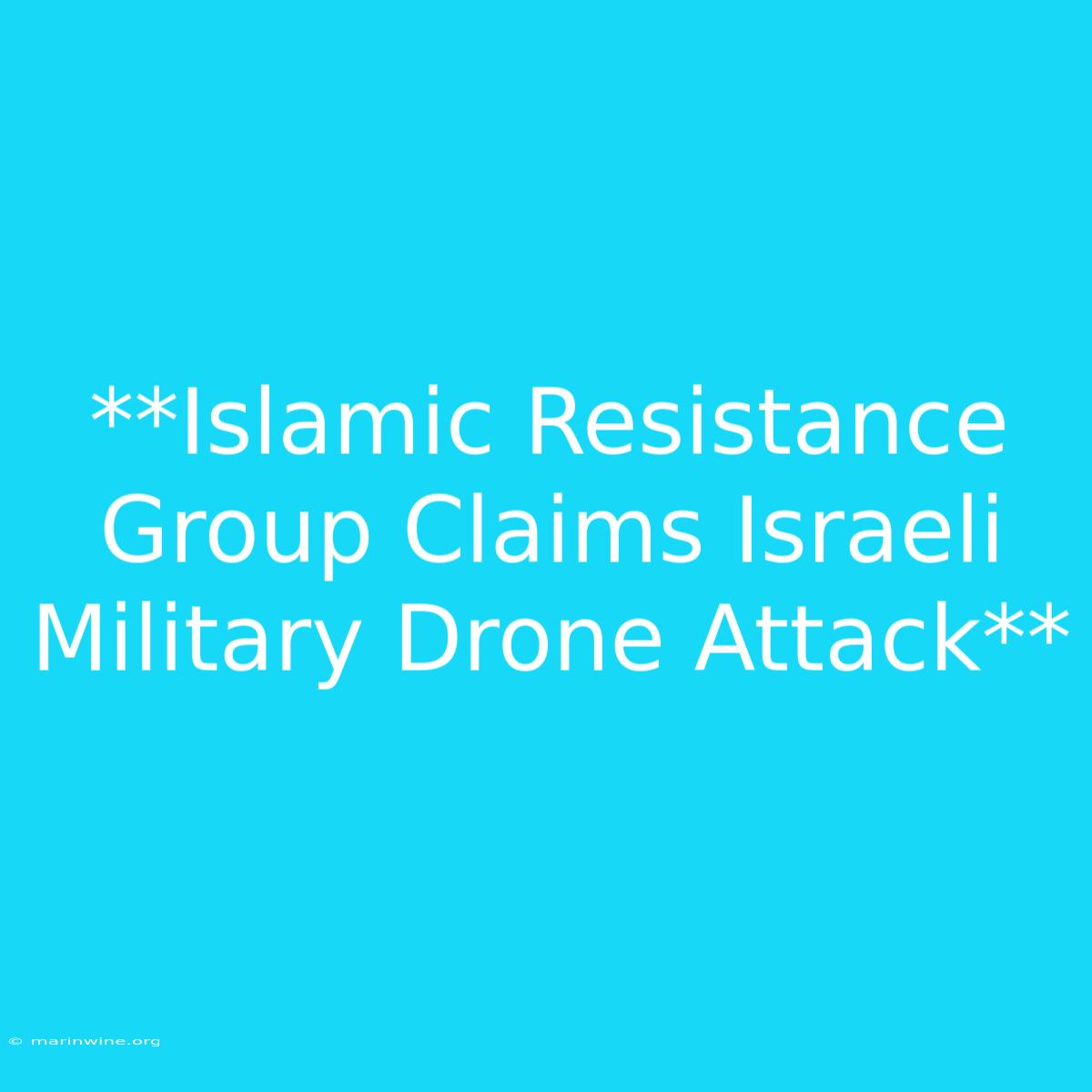 **Islamic Resistance Group Claims Israeli Military Drone Attack** 