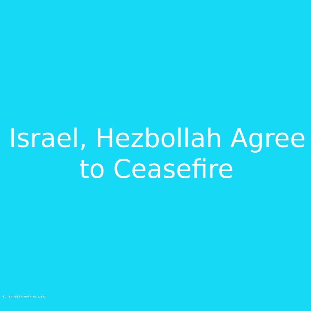 Israel, Hezbollah Agree To Ceasefire