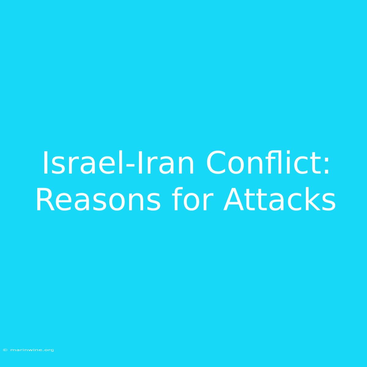 Israel-Iran Conflict: Reasons For Attacks