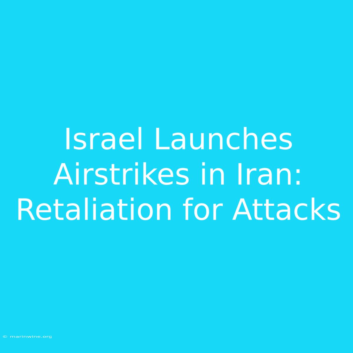 Israel Launches Airstrikes In Iran: Retaliation For Attacks