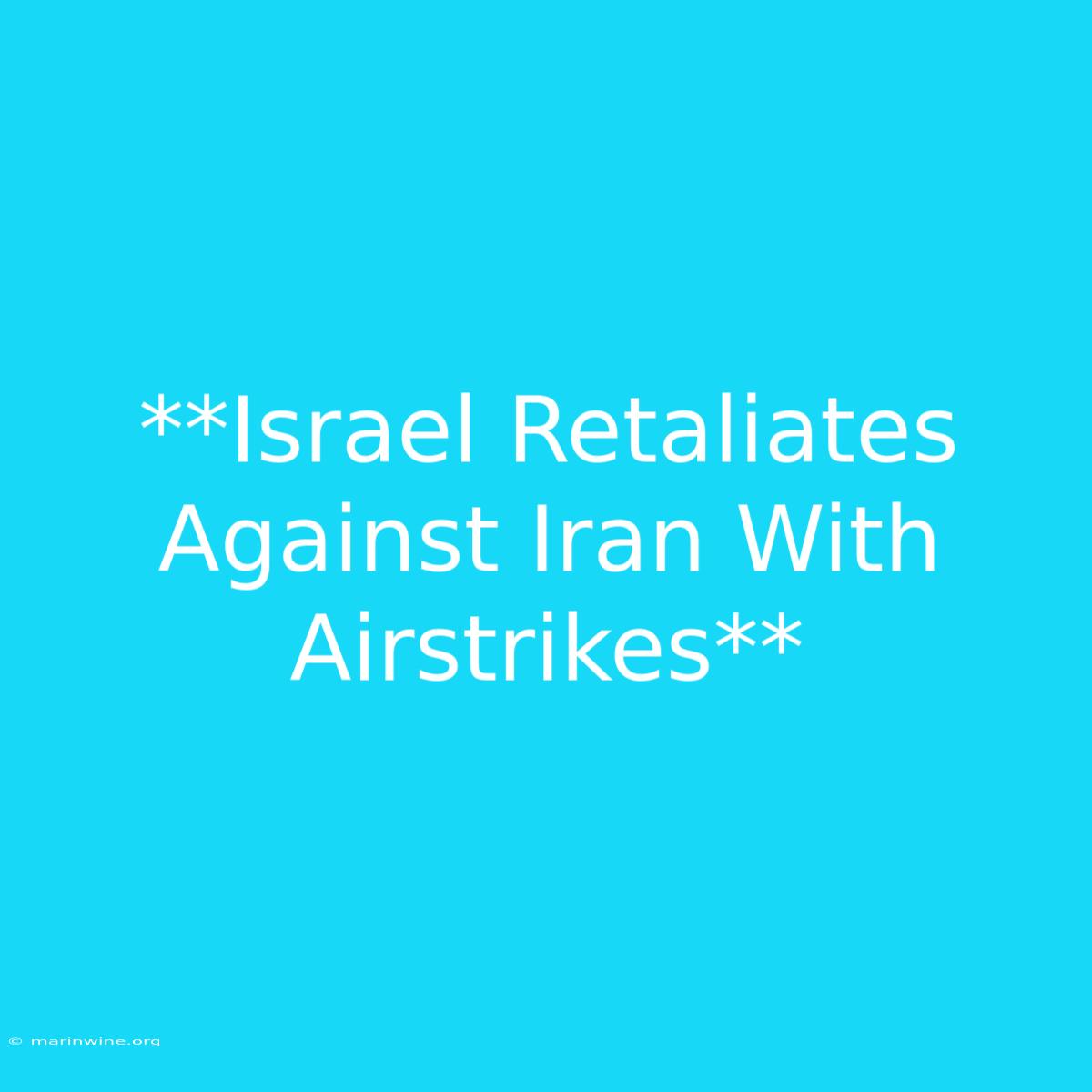 **Israel Retaliates Against Iran With Airstrikes**