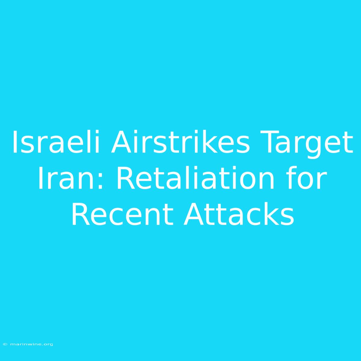 Israeli Airstrikes Target Iran: Retaliation For Recent Attacks 