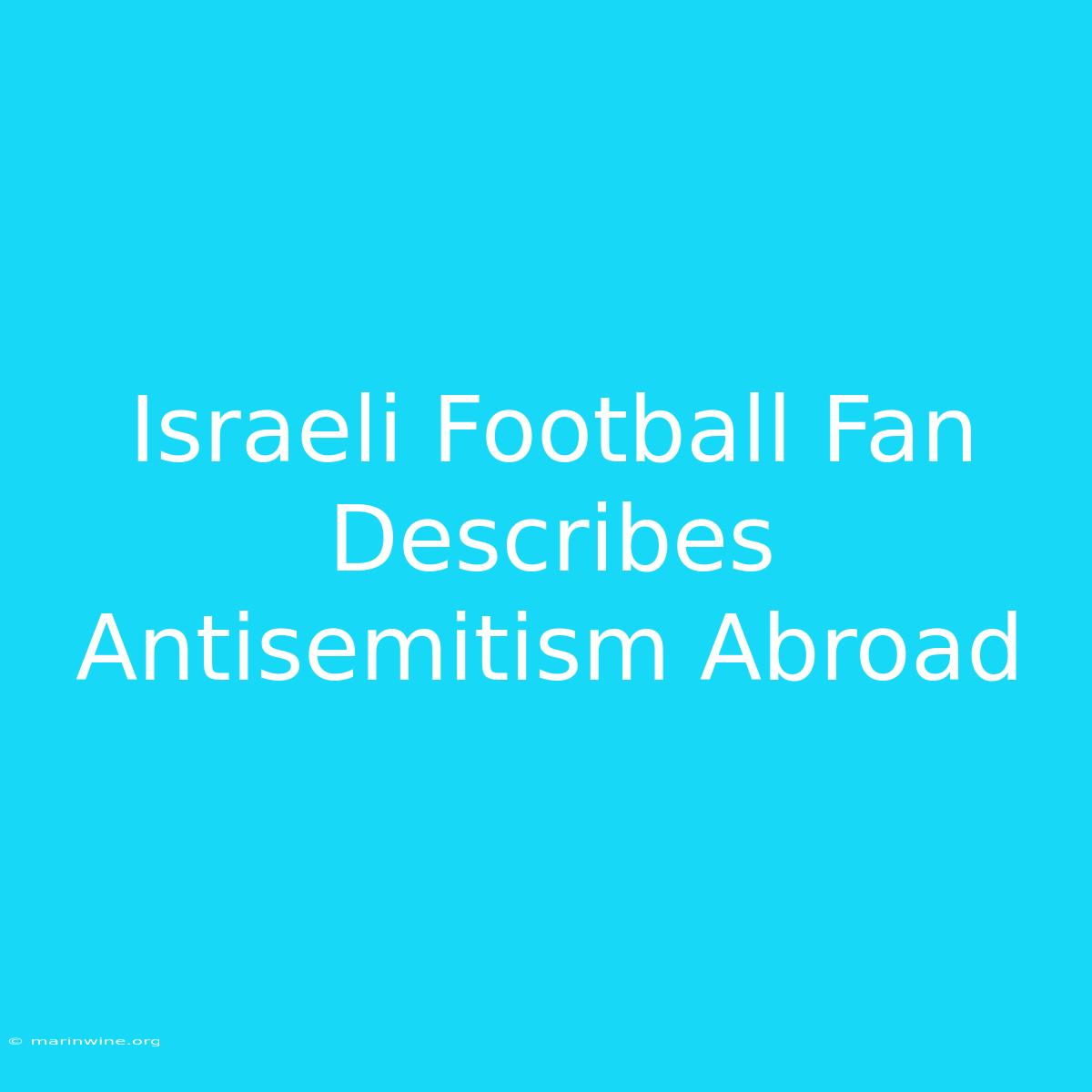 Israeli Football Fan Describes Antisemitism Abroad