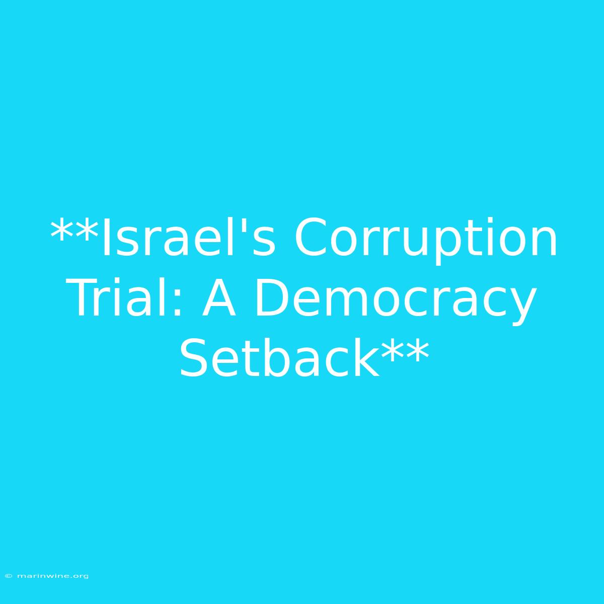 **Israel's Corruption Trial: A Democracy Setback**