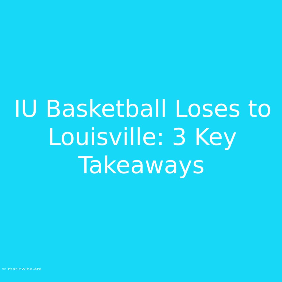 IU Basketball Loses To Louisville: 3 Key Takeaways