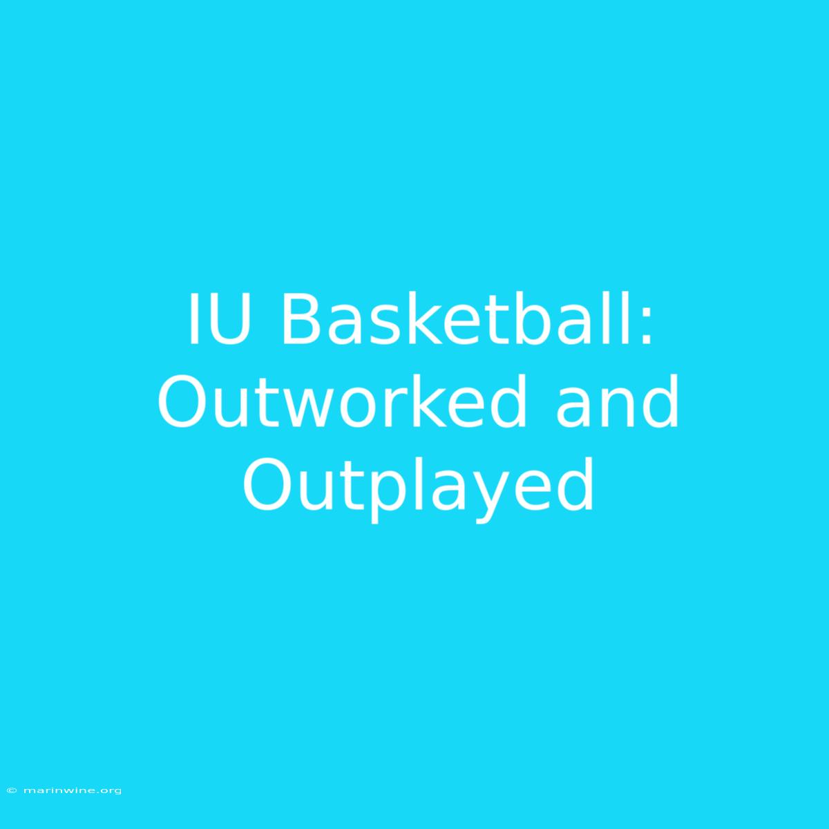 IU Basketball: Outworked And Outplayed