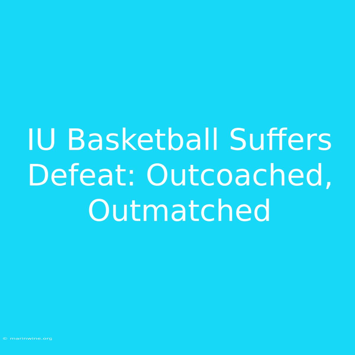 IU Basketball Suffers Defeat: Outcoached, Outmatched