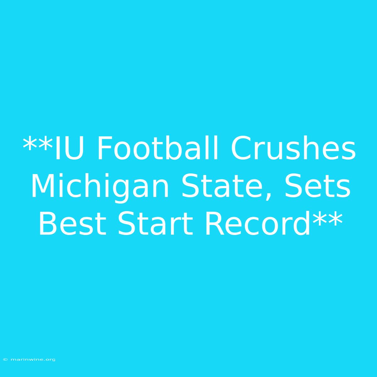 **IU Football Crushes Michigan State, Sets Best Start Record** 