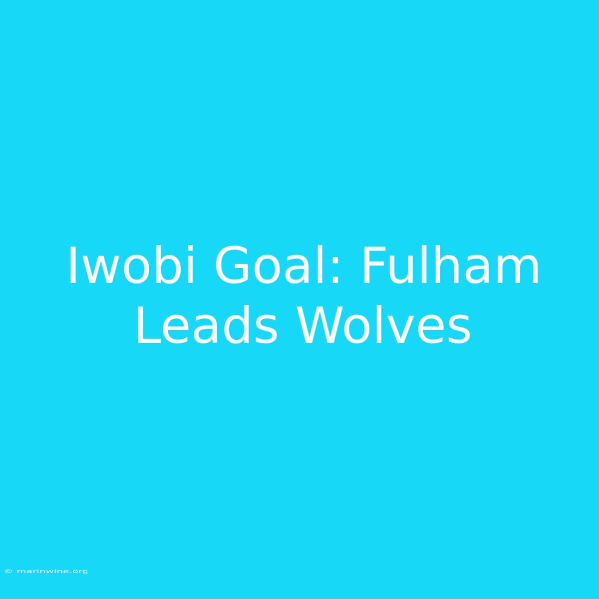 Iwobi Goal: Fulham Leads Wolves