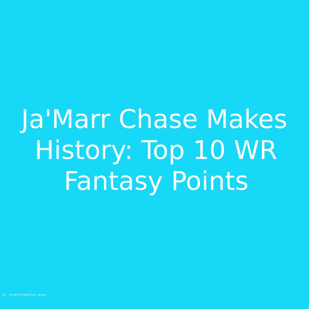 Ja'Marr Chase Makes History: Top 10 WR Fantasy Points 